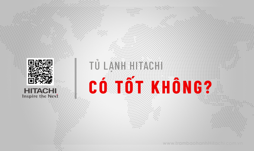 Tủ lạnh Hitachi: Thực hư #3 tiêu chí đánh giá có tốt không?