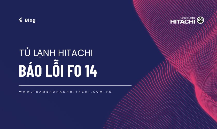 Tủ lạnh Hitachi báo lỗi F0 14 là gì?