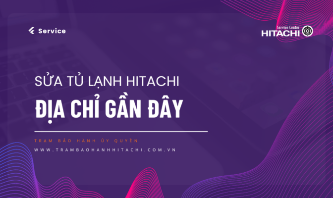 Hitachi Đại Phong chia sẻ địa chỉ sửa tủ lạnh Hitachi gần đây nhất tại Hà Nội