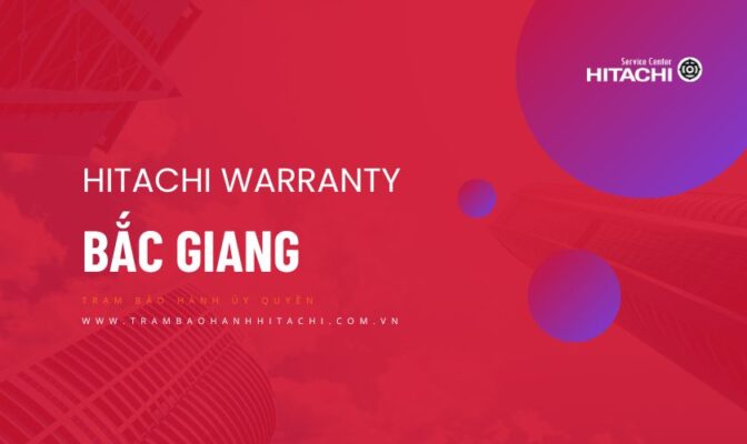 Giới thiệu trung tâm bảo hành Hitachi tại Bắc Giang