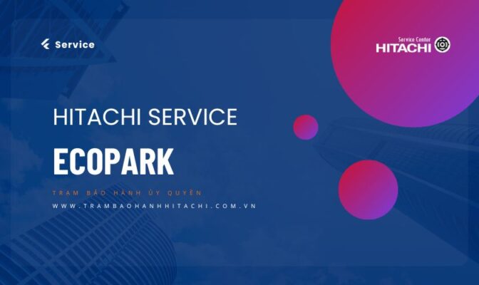 Giới thiệu dịch vụ sửa tủ lạnh Hitachi chính hãng tại Ecopark của Trạm bảo hành Hitachi