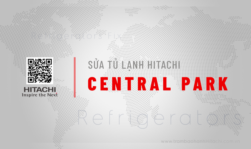 Sửa tủ lạnh Hitachi tại Vinhomes Central Park | Chính hãng 2 Giới thiệu dịch vụ sửa tủ lạnh Hitachi tại Vinhomes Central Park của Trạm bảo hành Hitachi