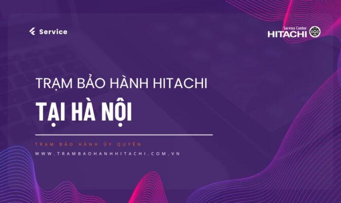 Thông tin về trung tâm bảo hành Hitachi tại Hà Nội