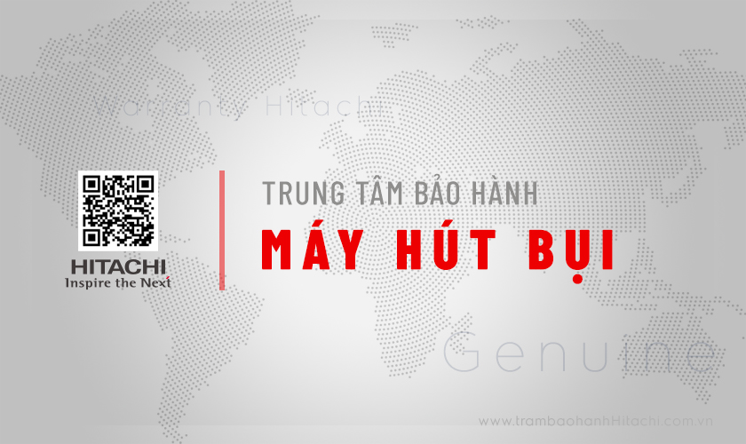 Chia sẻ danh sách trung tâm bảo hành máy hút bụi Hitachi toàn quốc