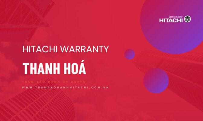 Thông tin về Trung tâm bảo hành Hitachi tại Thanh Hoá | Chính hãng